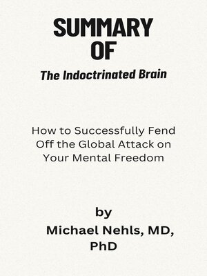 cover image of Summary  of  the Indoctrinated Brain   How to Successfully Fend Off the Global Attack on Your Mental Freedom   by  Michael Nehls, MD, PhD